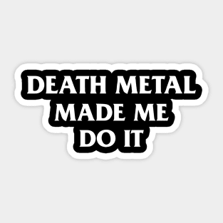 Death Metal Made Me Do It Sticker